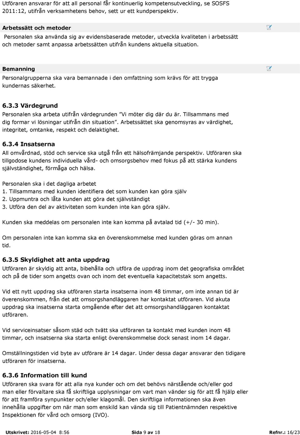 Bemanning Personalgrupperna ska vara bemannade i den omfattning som krävs för att trygga kundernas säkerhet. 6.3.3 Värdegrund Personalen ska arbeta utifrån värdegrunden Vi möter dig där du är.