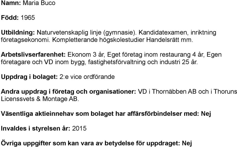 Arbetslivserfarenhet: Ekonom 3 år, Eget företag inom restaurang 4 år, Egen företagare och VD inom bygg,