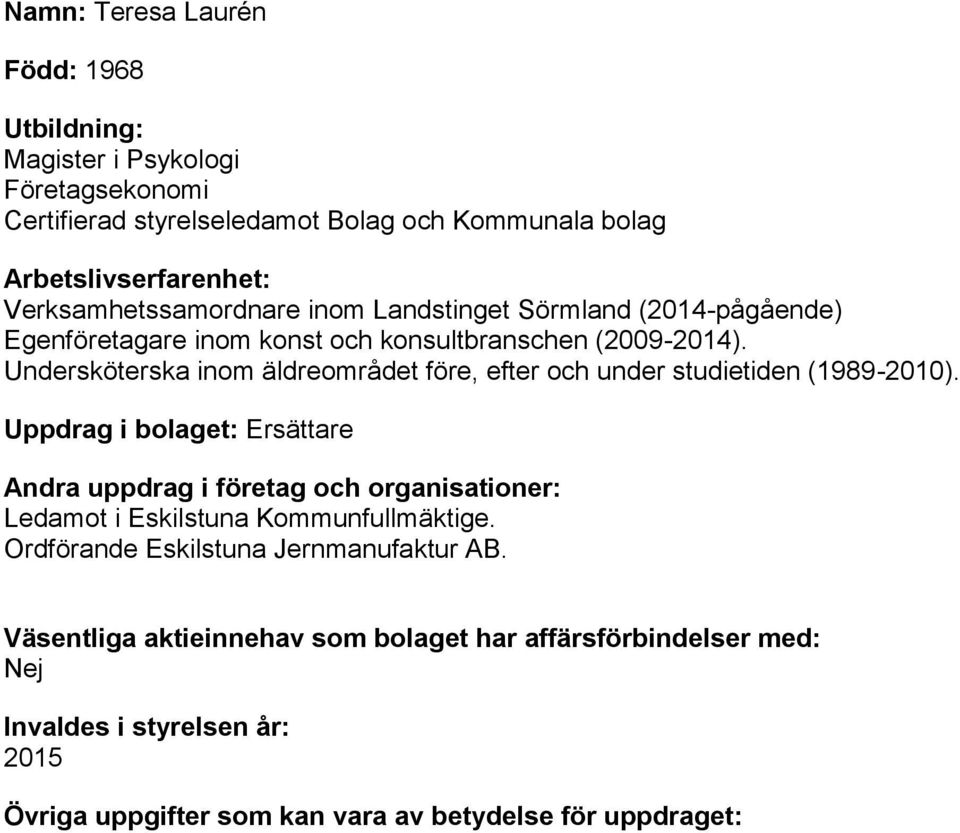 Undersköterska inom äldreområdet före, efter och under studietiden (1989-2010). Uppdrag i bolaget: Ersättare Ledamot i Eskilstuna Kommunfullmäktige.