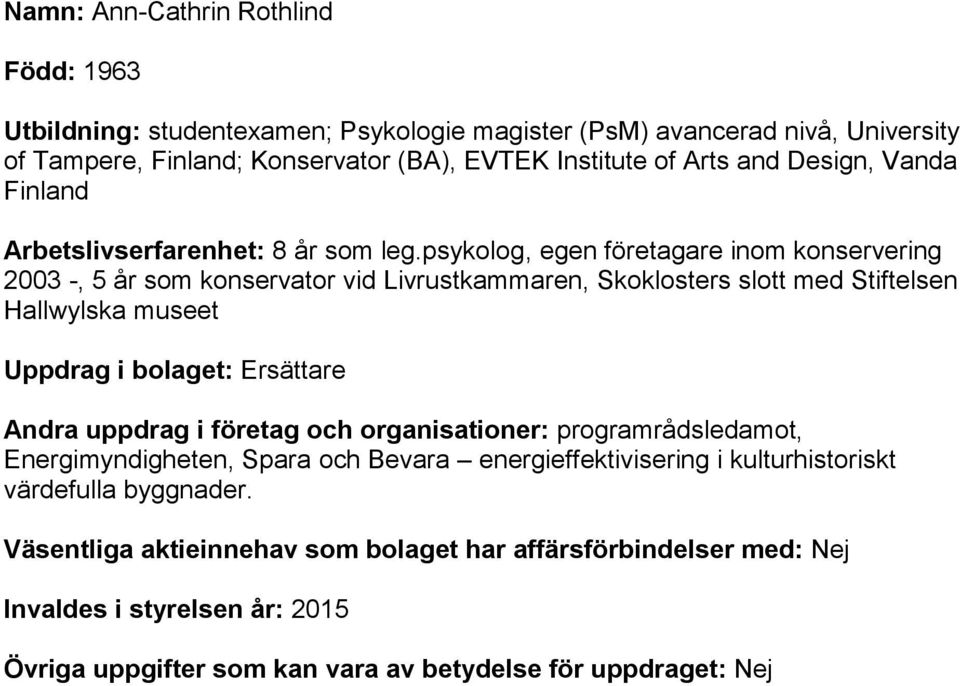 psykolog, egen företagare inom konservering 2003 -, 5 år som konservator vid Livrustkammaren, Skoklosters slott med Stiftelsen Hallwylska museet