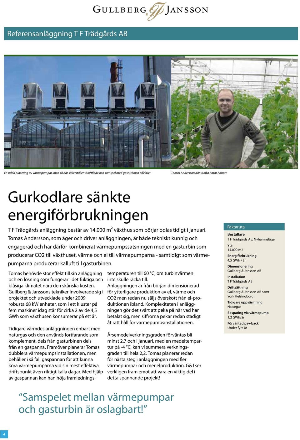 Tomas Andersson, som äger och driver anläggningen, är både tekniskt kunnig och engagerad och har därför kombinerat värmepumpssatsningen med en gasturbin som producerar CO2 till växthuset, värme och