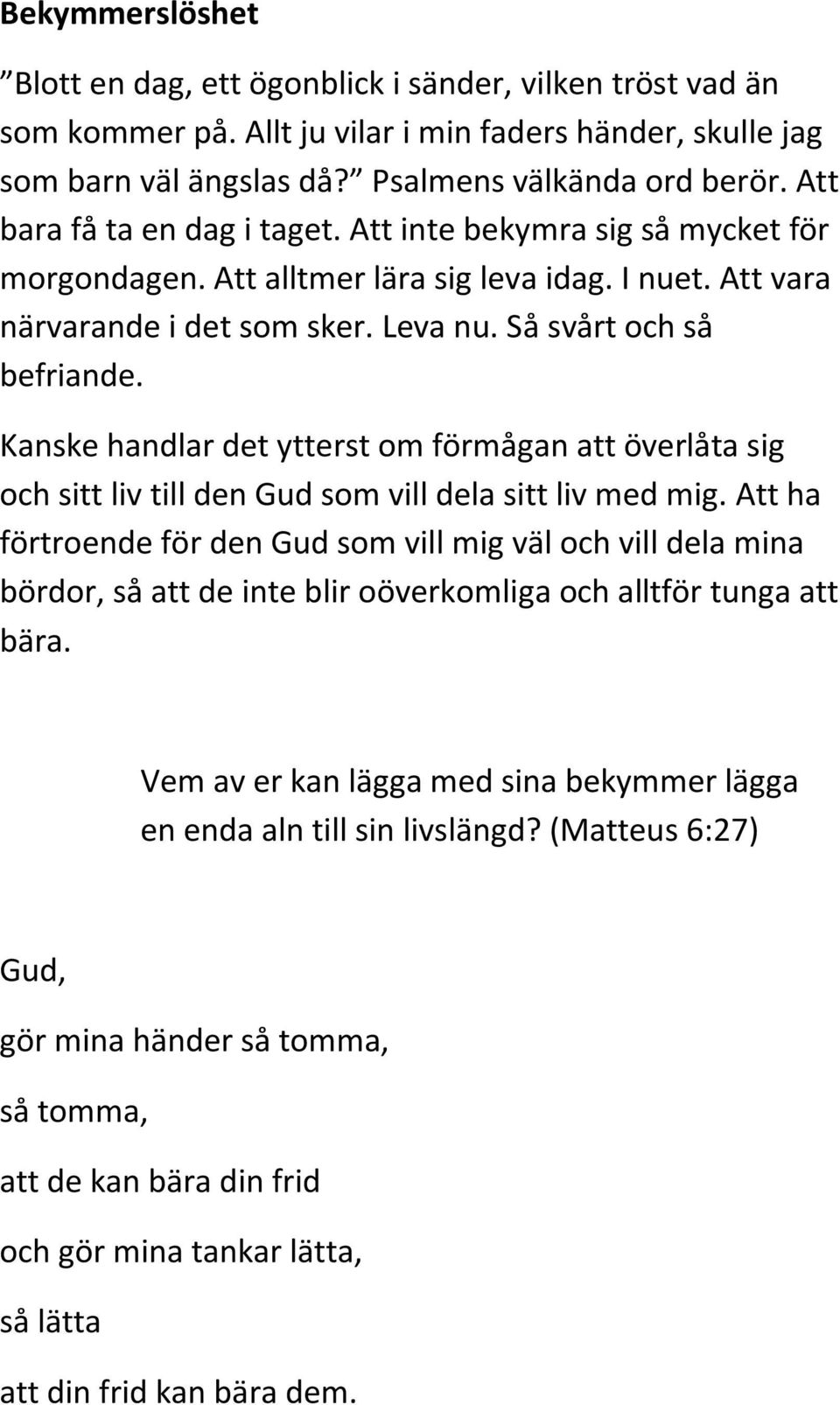 Kanske handlar det ytterst om förmågan att överlåta sig och sitt liv till den Gud som vill dela sitt liv med mig.