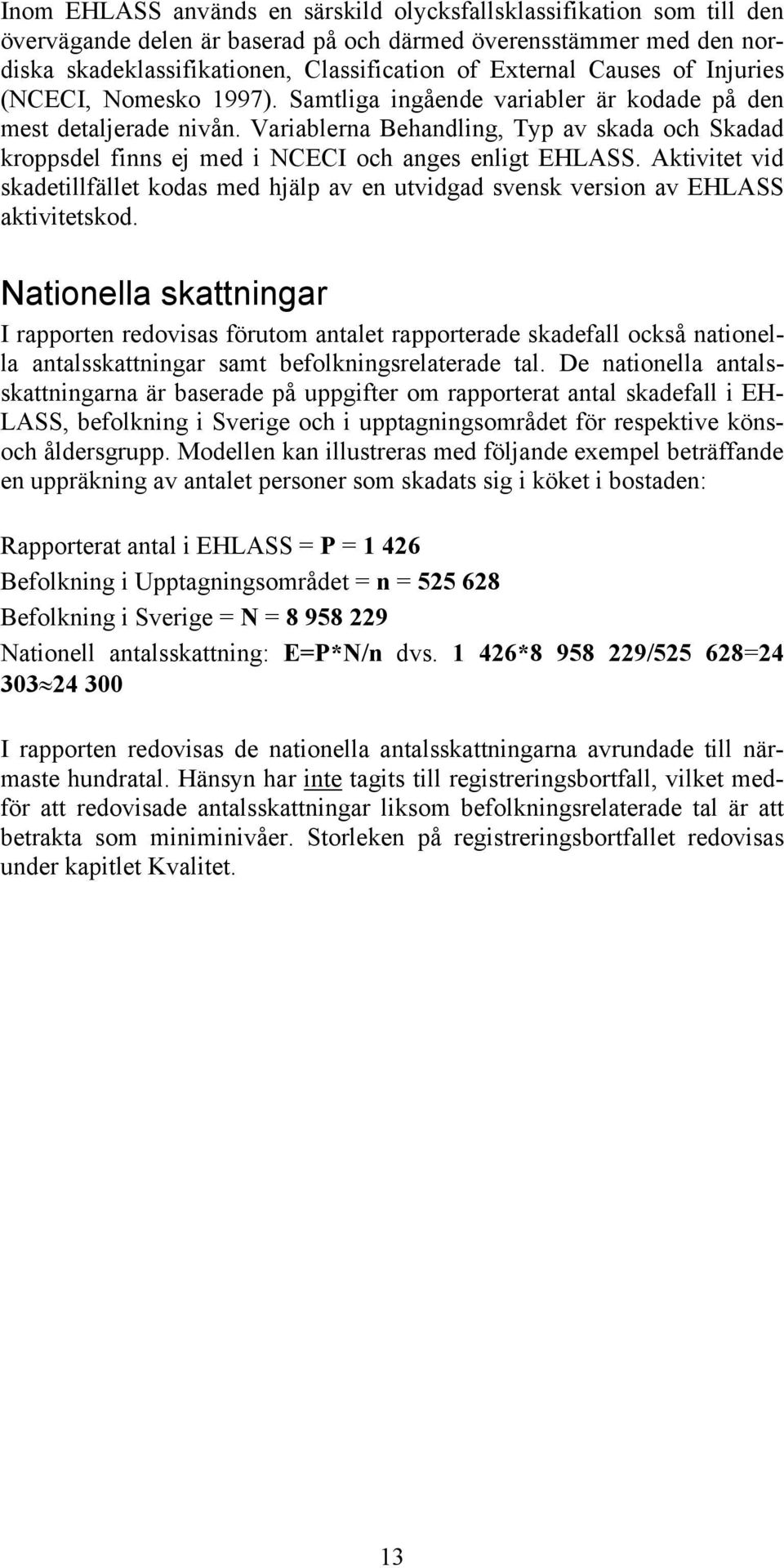 Variablerna Behandling, Typ av skada och Skadad kroppsdel finns ej med i NCECI och anges enligt EHLASS.