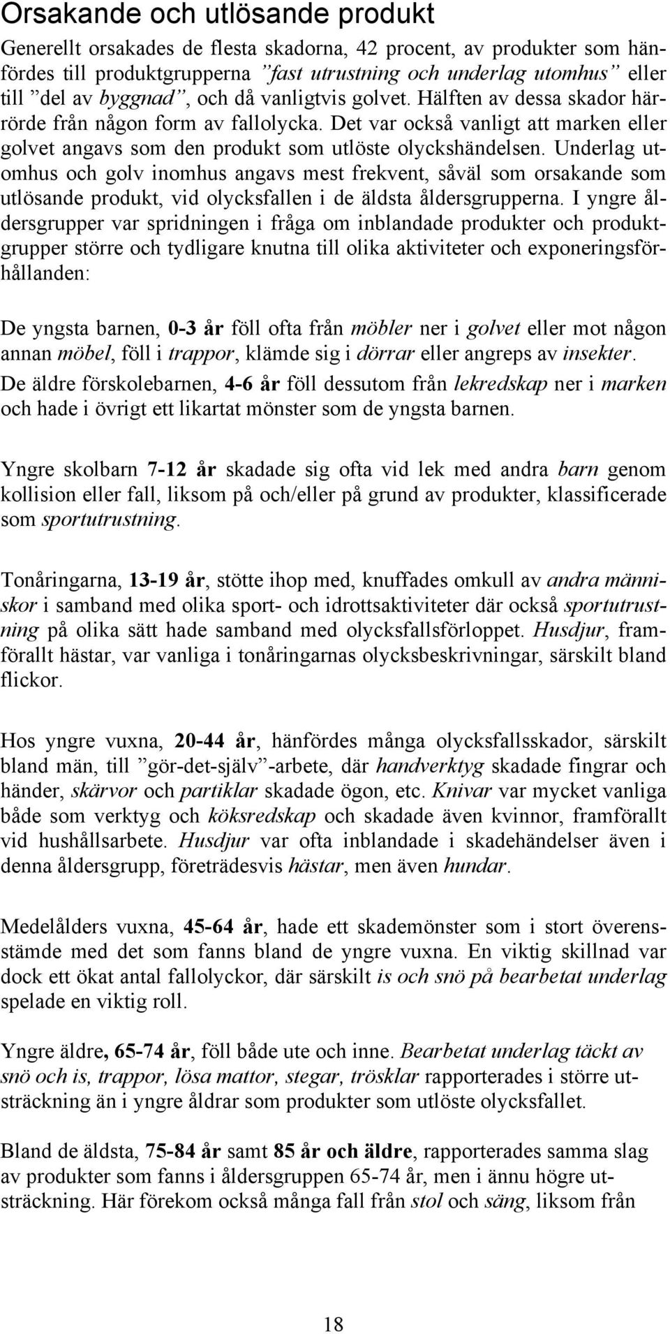 Underlag utomhus och golv inomhus angavs mest frekvent, såväl som orsakande som utlösande produkt, vid olycksfallen i de äldsta åldersgrupperna.