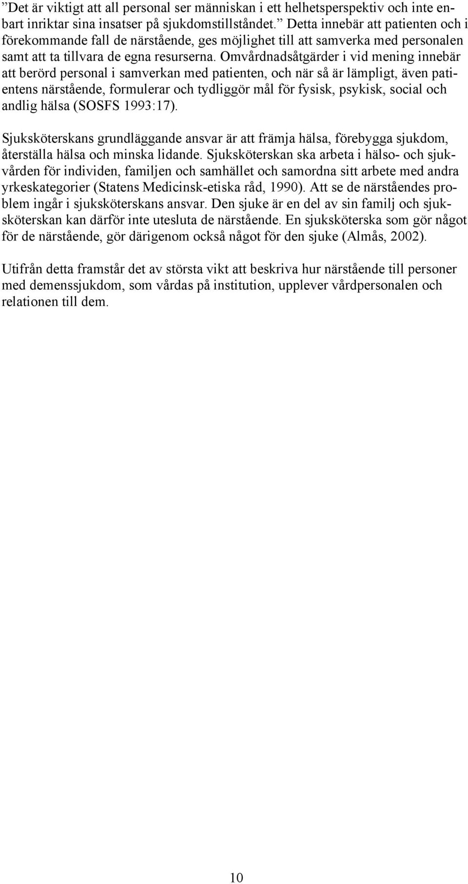 Omvårdnadsåtgärder i vid mening innebär att berörd personal i samverkan med patienten, och när så är lämpligt, även patientens närstående, formulerar och tydliggör mål för fysisk, psykisk, social och