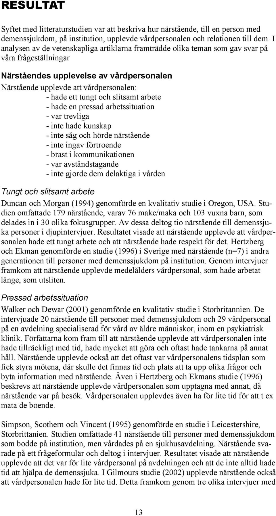tungt och slitsamt arbete - hade en pressad arbetssituation - var trevliga - inte hade kunskap - inte såg och hörde närstående - inte ingav förtroende - brast i kommunikationen - var avståndstagande