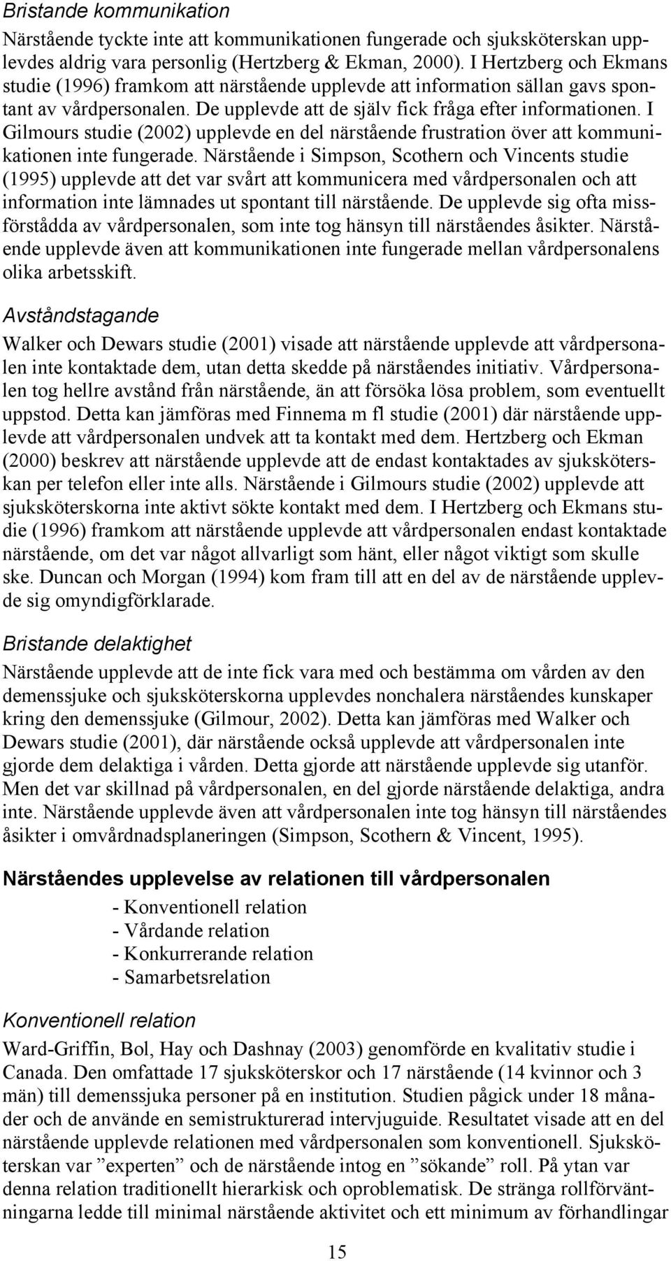 I Gilmours studie (2002) upplevde en del närstående frustration över att kommunikationen inte fungerade.