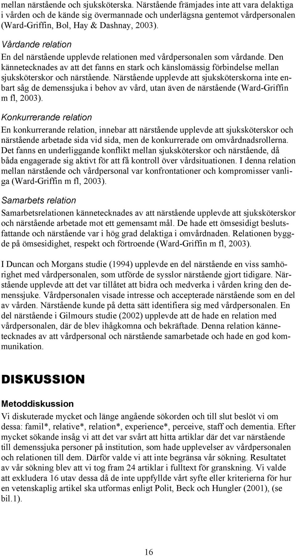 Vårdande relation En del närstående upplevde relationen med vårdpersonalen som vårdande. Den kännetecknades av att det fanns en stark och känslomässig förbindelse mellan sjuksköterskor och närstående.