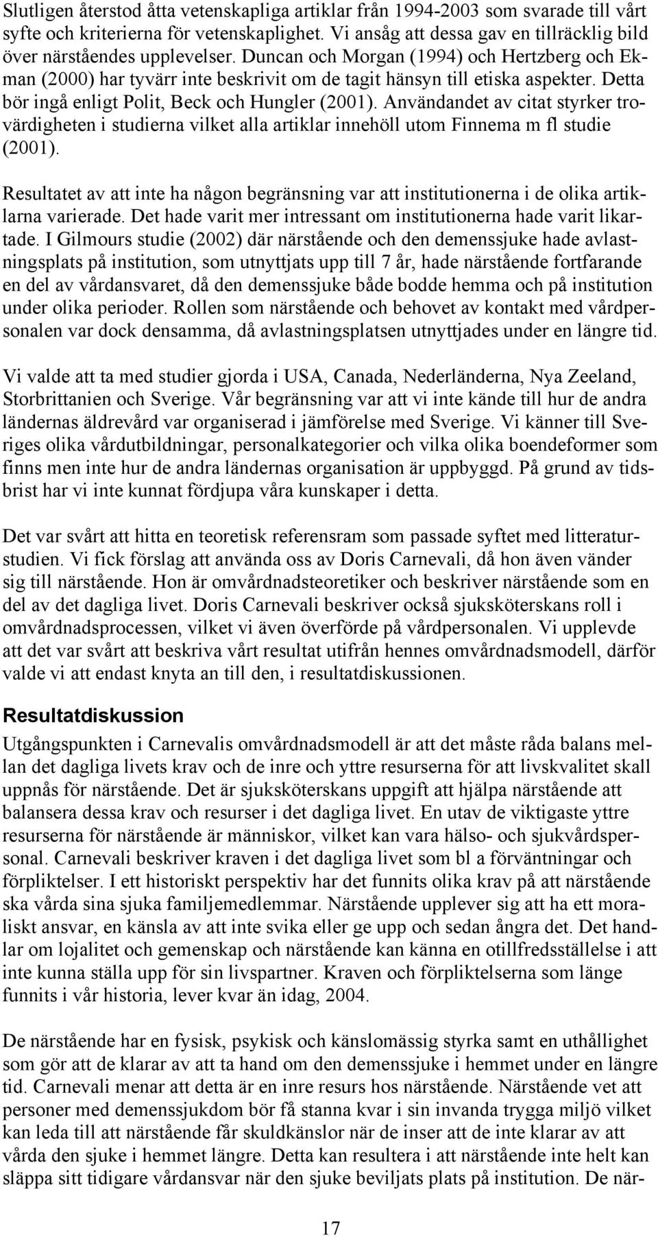 Användandet av citat styrker trovärdigheten i studierna vilket alla artiklar innehöll utom Finnema m fl studie (2001).
