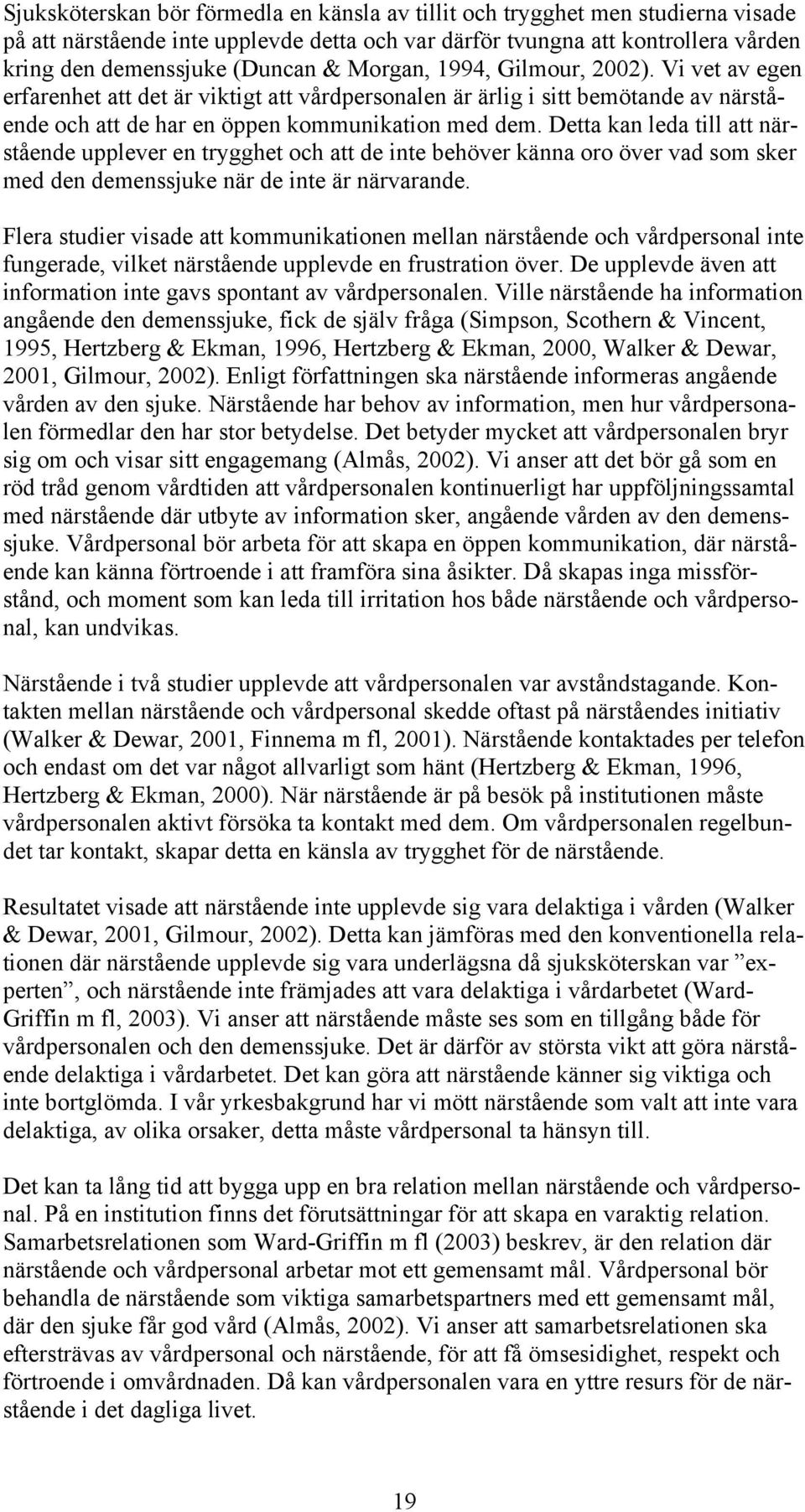 Detta kan leda till att närstående upplever en trygghet och att de inte behöver känna oro över vad som sker med den demenssjuke när de inte är närvarande.