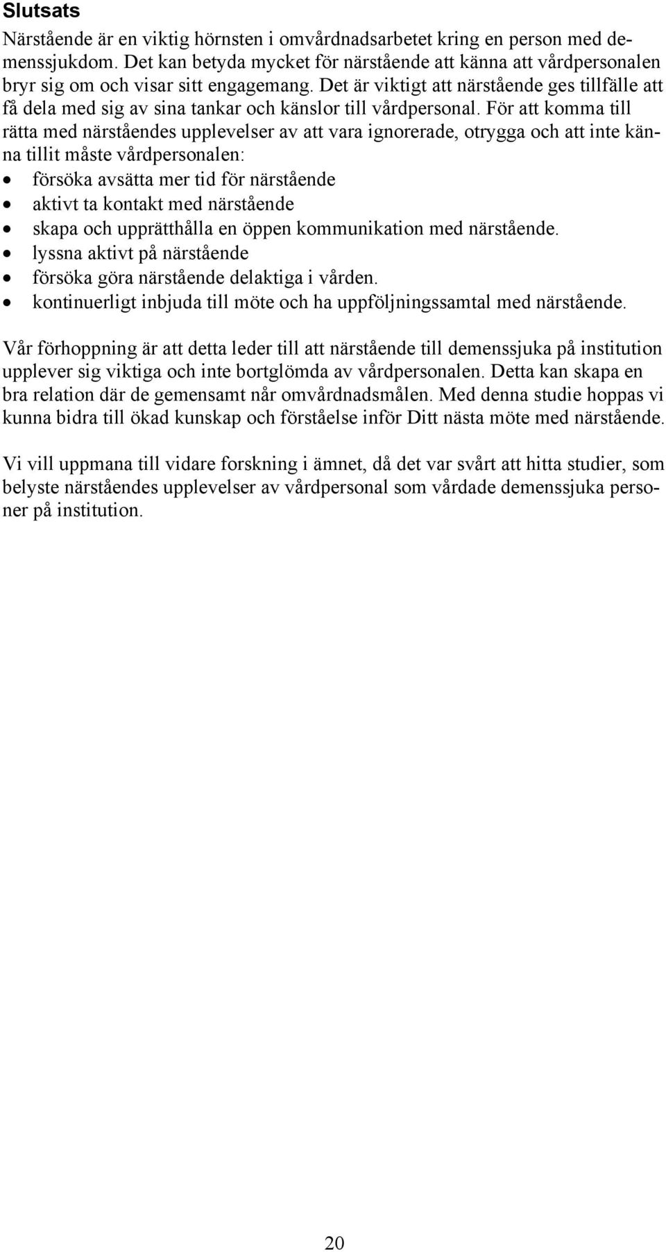Det är viktigt att närstående ges tillfälle att få dela med sig av sina tankar och känslor till vårdpersonal.