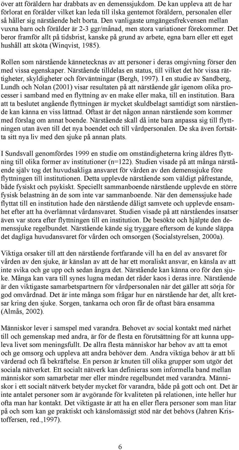Det beror framför allt på tidsbrist, kanske på grund av arbete, egna barn eller ett eget hushåll att sköta (Winqvist, 1985).