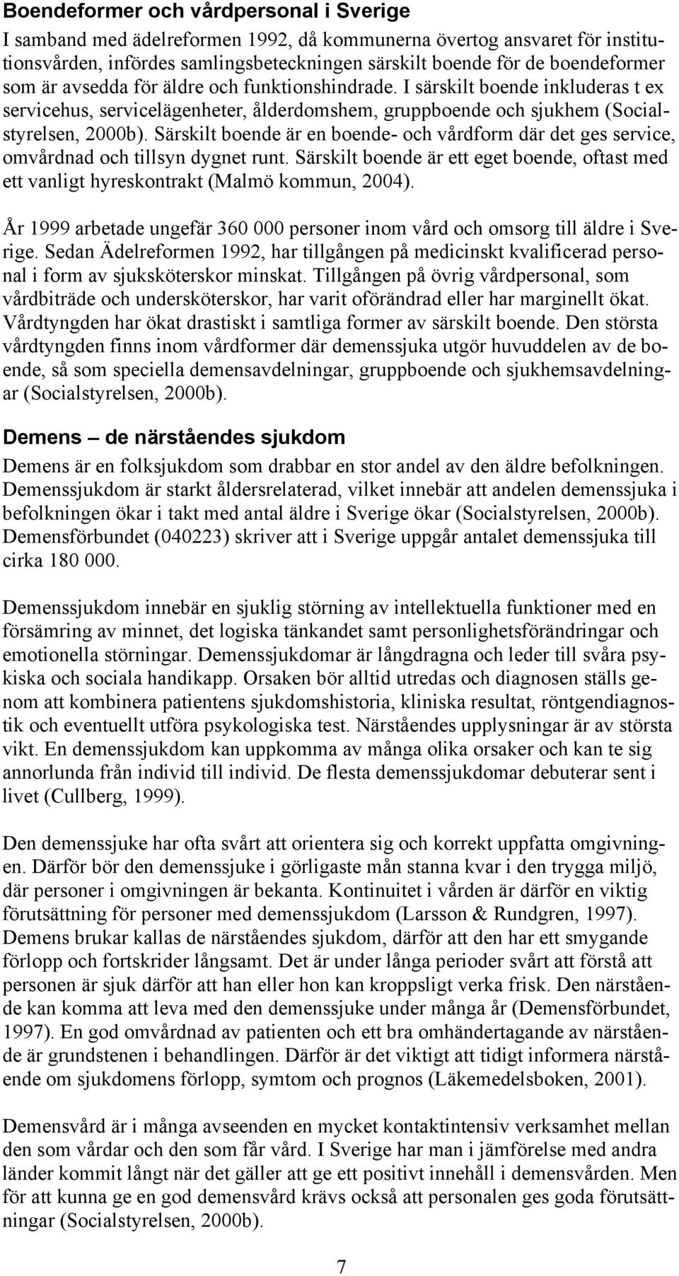 Särskilt boende är en boende- och vårdform där det ges service, omvårdnad och tillsyn dygnet runt. Särskilt boende är ett eget boende, oftast med ett vanligt hyreskontrakt (Malmö kommun, 2004).