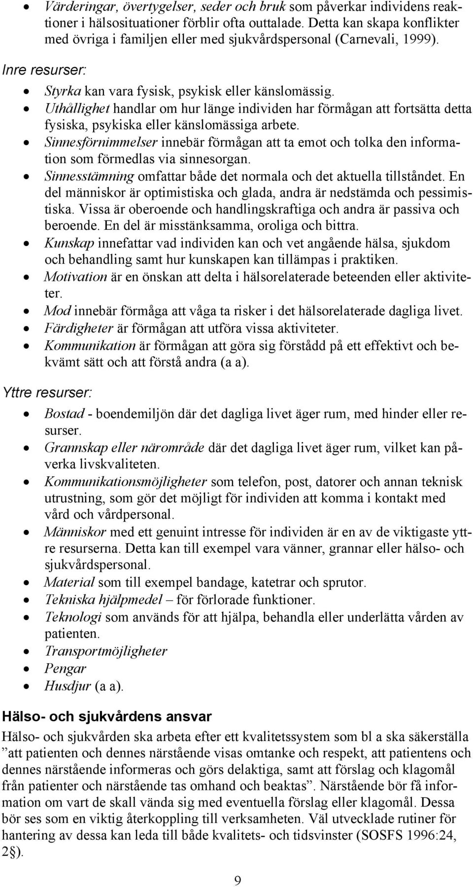 Uthållighet handlar om hur länge individen har förmågan att fortsätta detta fysiska, psykiska eller känslomässiga arbete.