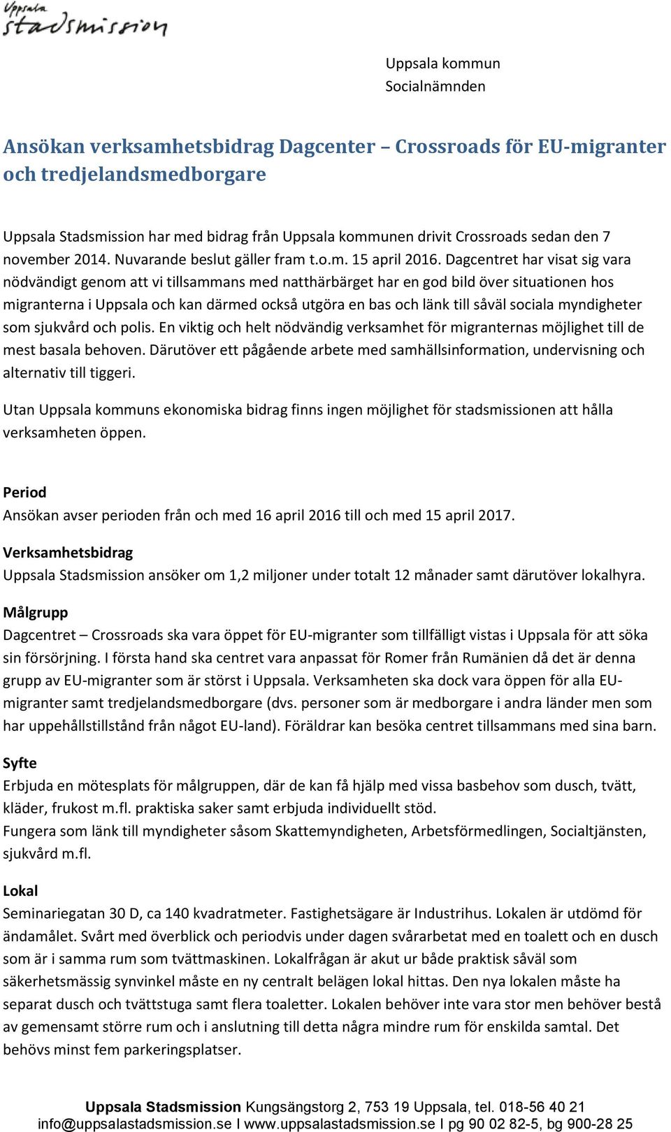 Dagcentret har visat sig vara nödvändigt genom att vi tillsammans med natthärbärget har en god bild över situationen hos migranterna i Uppsala och kan därmed också utgöra en bas och länk till såväl