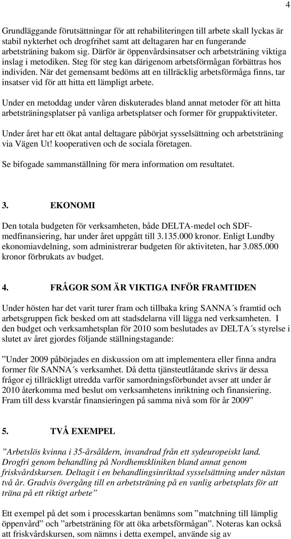 När det gemensamt bedöms att en tillräcklig arbetsförmåga finns, tar insatser vid för att hitta ett lämpligt arbete.