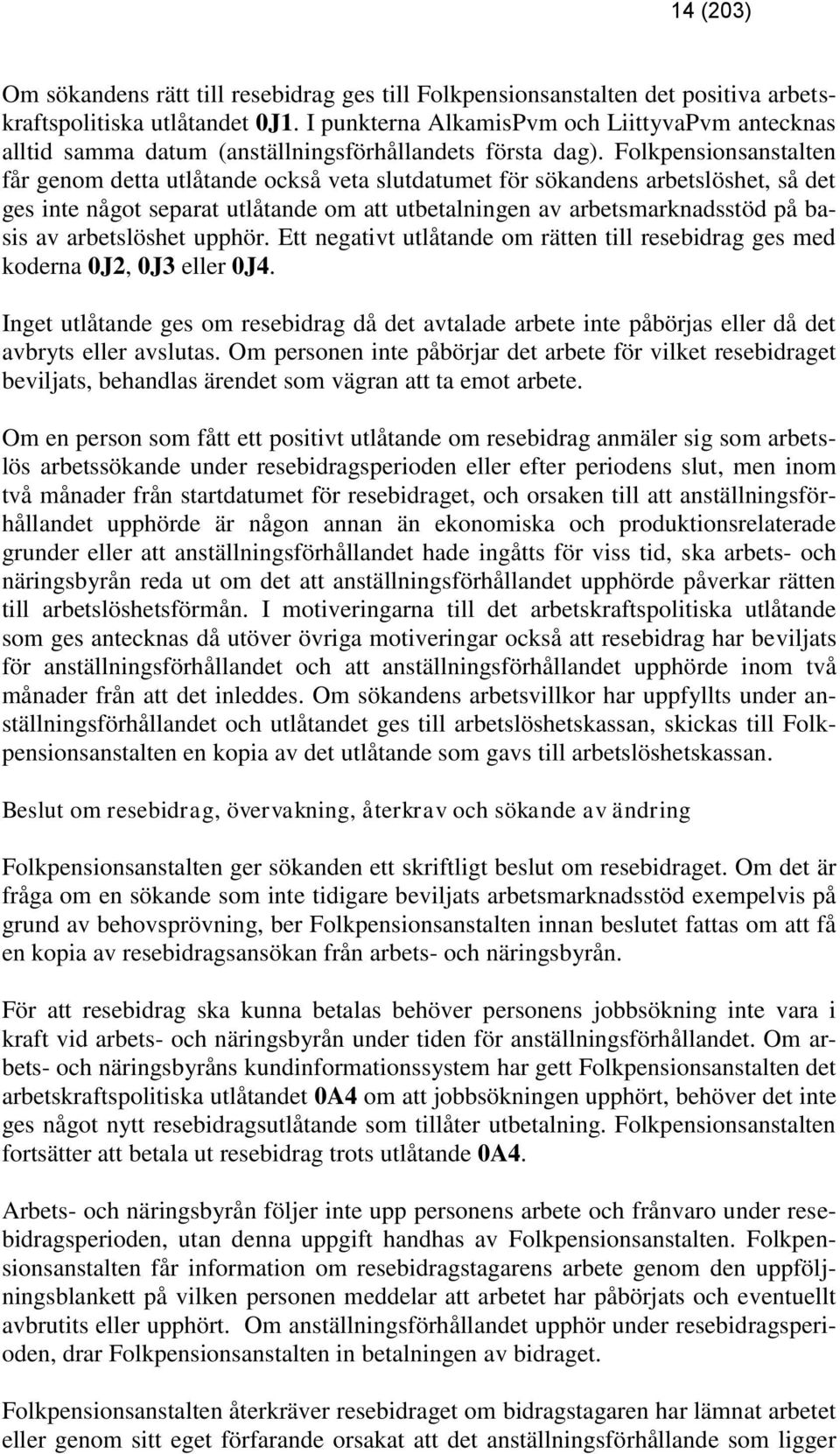 Folkpensionsanstalten får genom detta utlåtande också veta slutdatumet för sökandens arbetslöshet, så det ges inte något separat utlåtande om att utbetalningen av arbetsmarknadsstöd på basis av