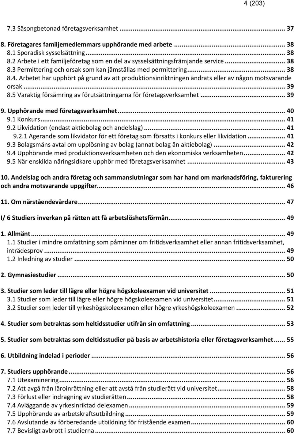 5 Varaktig försämring av förutsättningarna för företagsverksamhet... 39 9. Upphörande med företagsverksamhet... 40 9.1 Konkurs... 41 9.2 