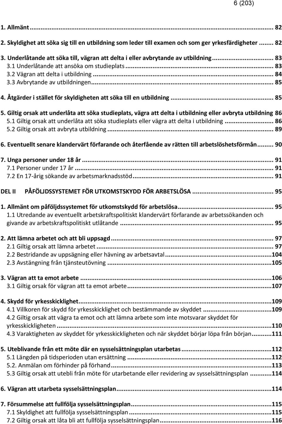 3 Avbrytande av utbildningen... 85 4. Åtgärder i stället för skyldigheten att söka till en utbildning... 85 5.