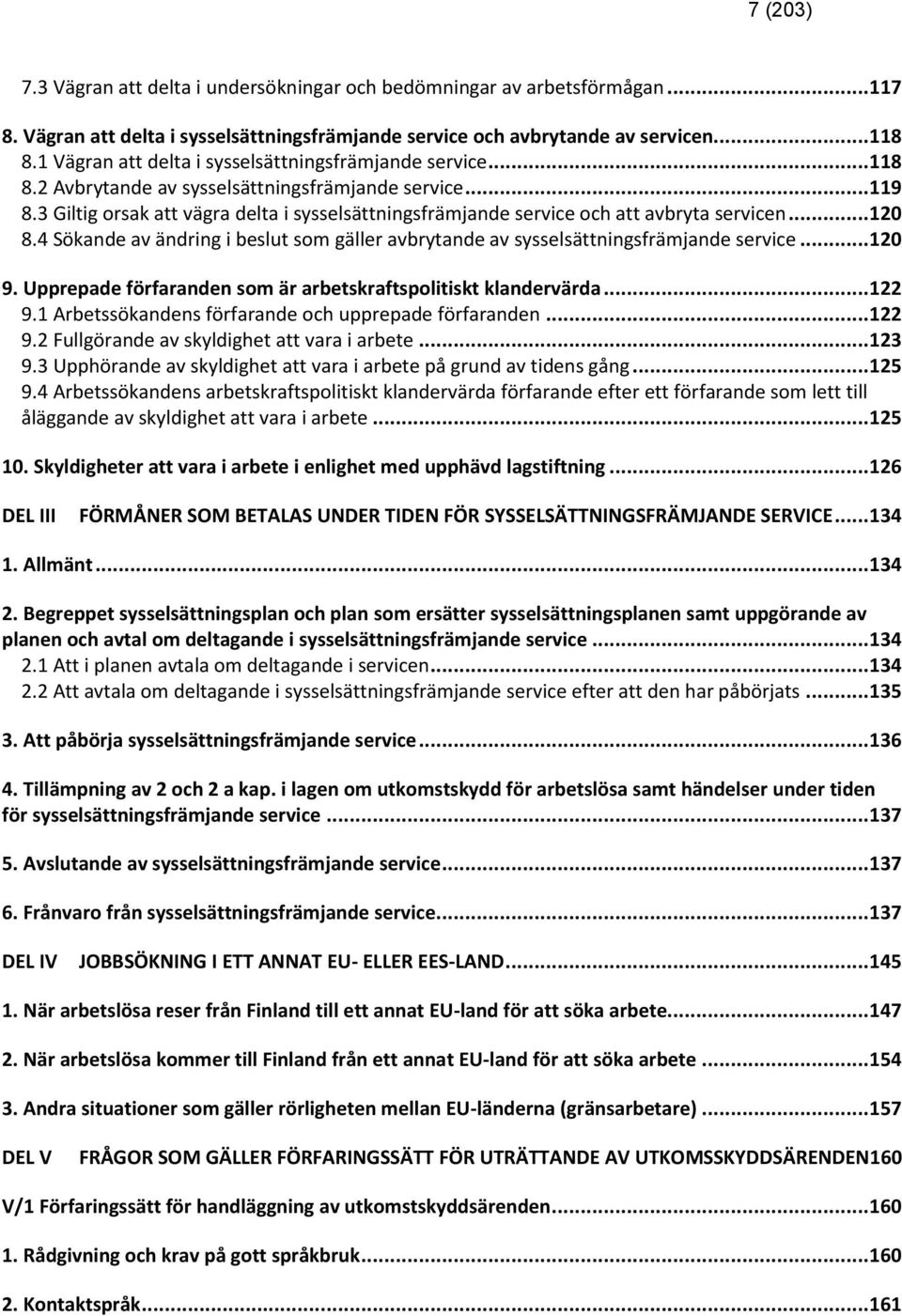 3 Giltig orsak att vägra delta i sysselsättningsfrämjande service och att avbryta servicen... 120 8.4 Sökande av ändring i beslut som gäller avbrytande av sysselsättningsfrämjande service... 120 9.