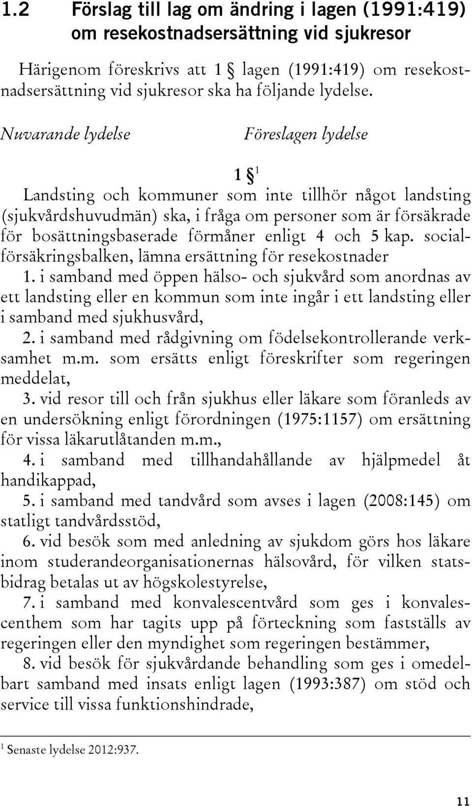 4 och 5 kap. socialförsäkringsbalken, lämna ersättning för resekostnader 1.