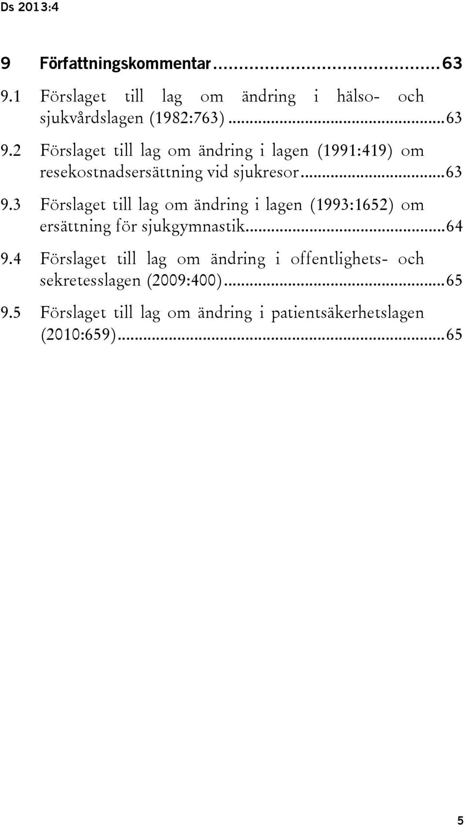 2 Förslaget till lag om ändring i lagen (1991:419) om resekostnadsersättning vid sjukresor... 63 9.