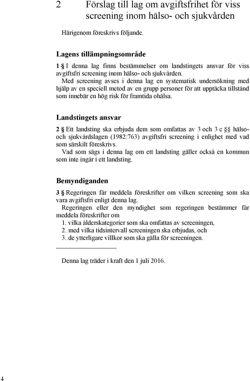 Med screening avses i denna lag en systematisk undersökning med hjälp av en speciell metod av en grupp personer för att upptäcka tillstånd som innebär en hög risk för framtida ohälsa.