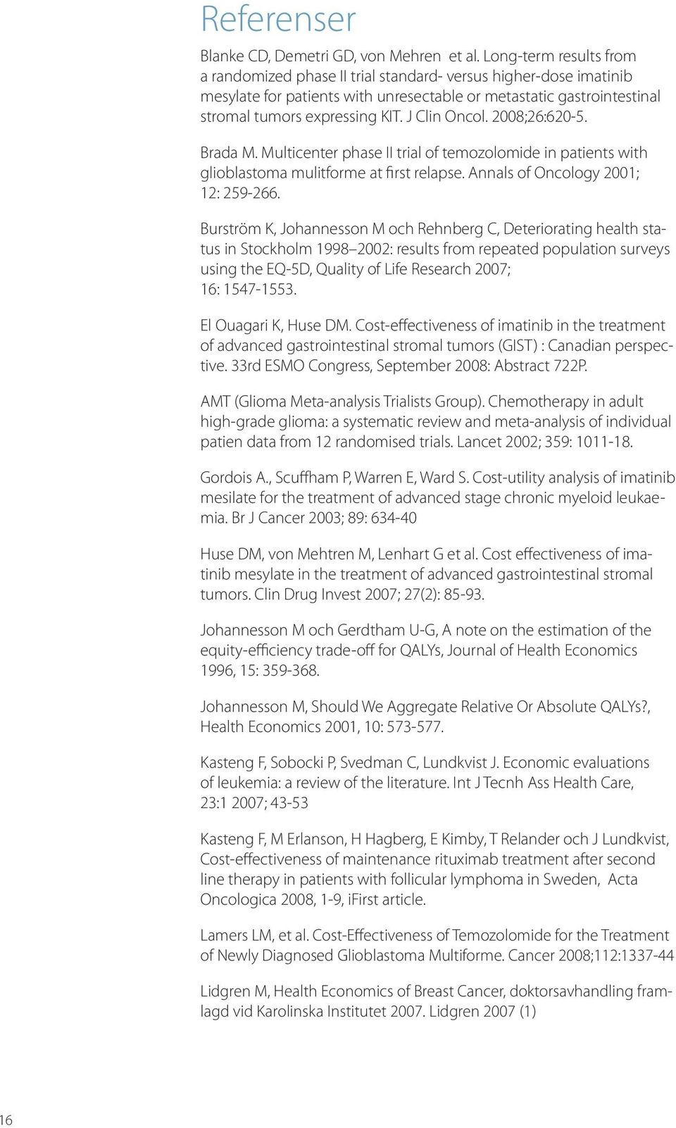 J Clin Oncol. 2008;26:620-5. Brada M. Multicenter phase II trial of temozolomide in patients with glioblastoma mulitforme at first relapse. Annals of Oncology 2001; 12: 259-266.