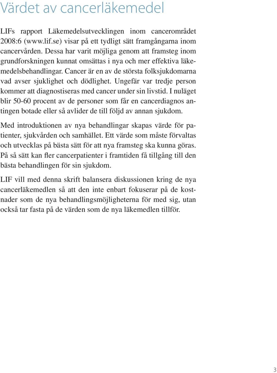 Cancer är en av de största folksjukdomarna vad avser sjuklighet och dödlighet. Ungefär var tredje person kommer att diagnostiseras med cancer under sin livstid.