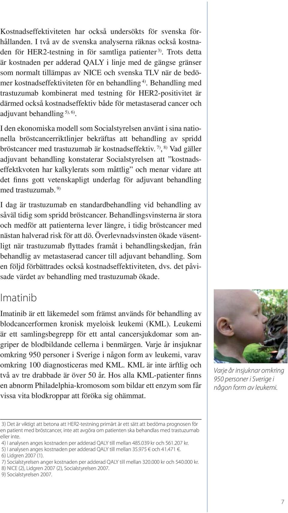 Behandling med trastuzumab kombinerat med testning för HER2-positivitet är därmed också kostnadseffektiv både för metastaserad cancer och adjuvant behandling 5), 6).