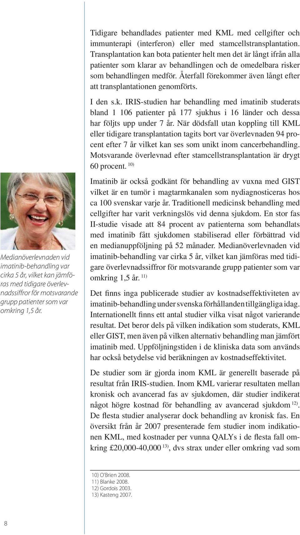 Återfall förekommer även långt efter att transplantationen genomförts. I den s.k. IRIS-studien har behandling med imatinib studerats bland 1 106 patienter på 177 sjukhus i 16 länder och dessa har följts upp under 7 år.