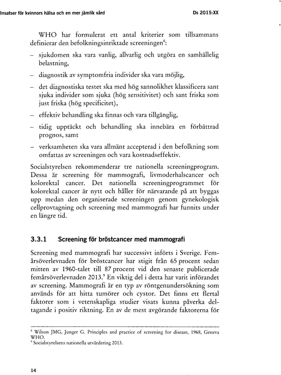 (hög sensitivitet) och sant friska som just friska (hög specificitet), - effektiv behandling ska finnas och vara tillgänglig, - tidig upptäckt och behandling ska innebära en förbättrad prognos, samt