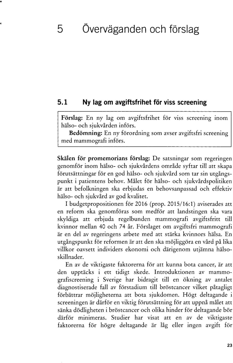 Skälen för promemorians förslag: De satsningar som regeringen genomför inom hälso- och sjukvårdens område syftar till att skapa förutsättningar för en god hälso- och sjukvård som tar sin utgångspunkt