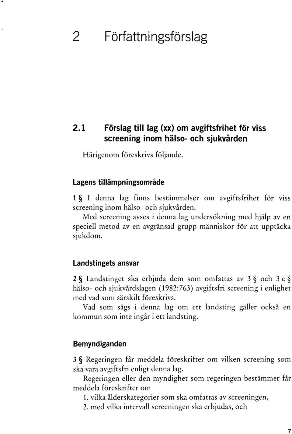 Med screening avses i denna lag undersökning med hjälp av en speciell metod av en avgränsad grupp människor för att upptäcka sjukdom.