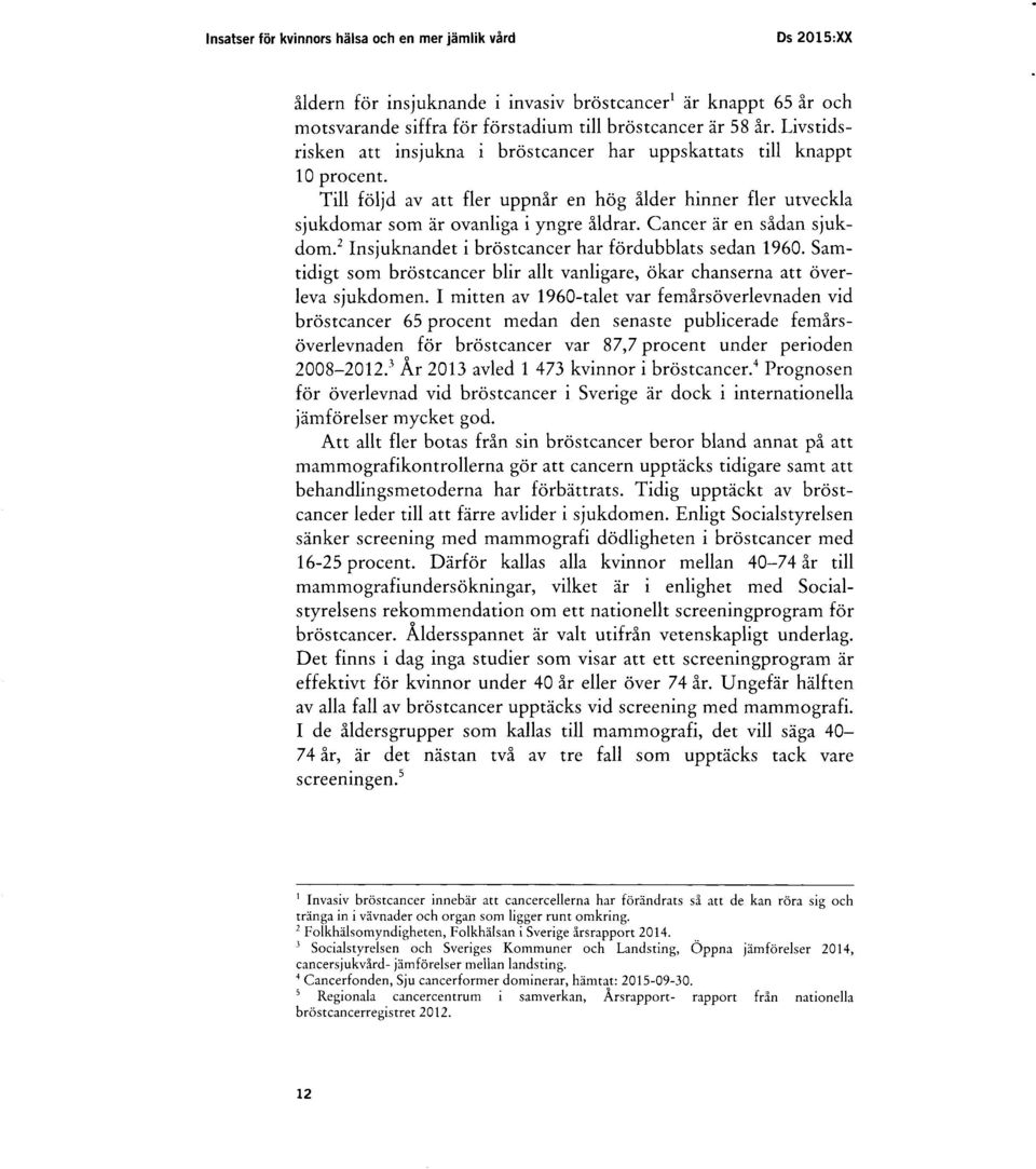 Cancer är en sådan sjukdom.2 Insjuknandet i bröstcancer har fördubblats sedan 1960. Samtidigt som bröstcancer blir allt vanligare, ökar chanserna att överleva sjukdomen.