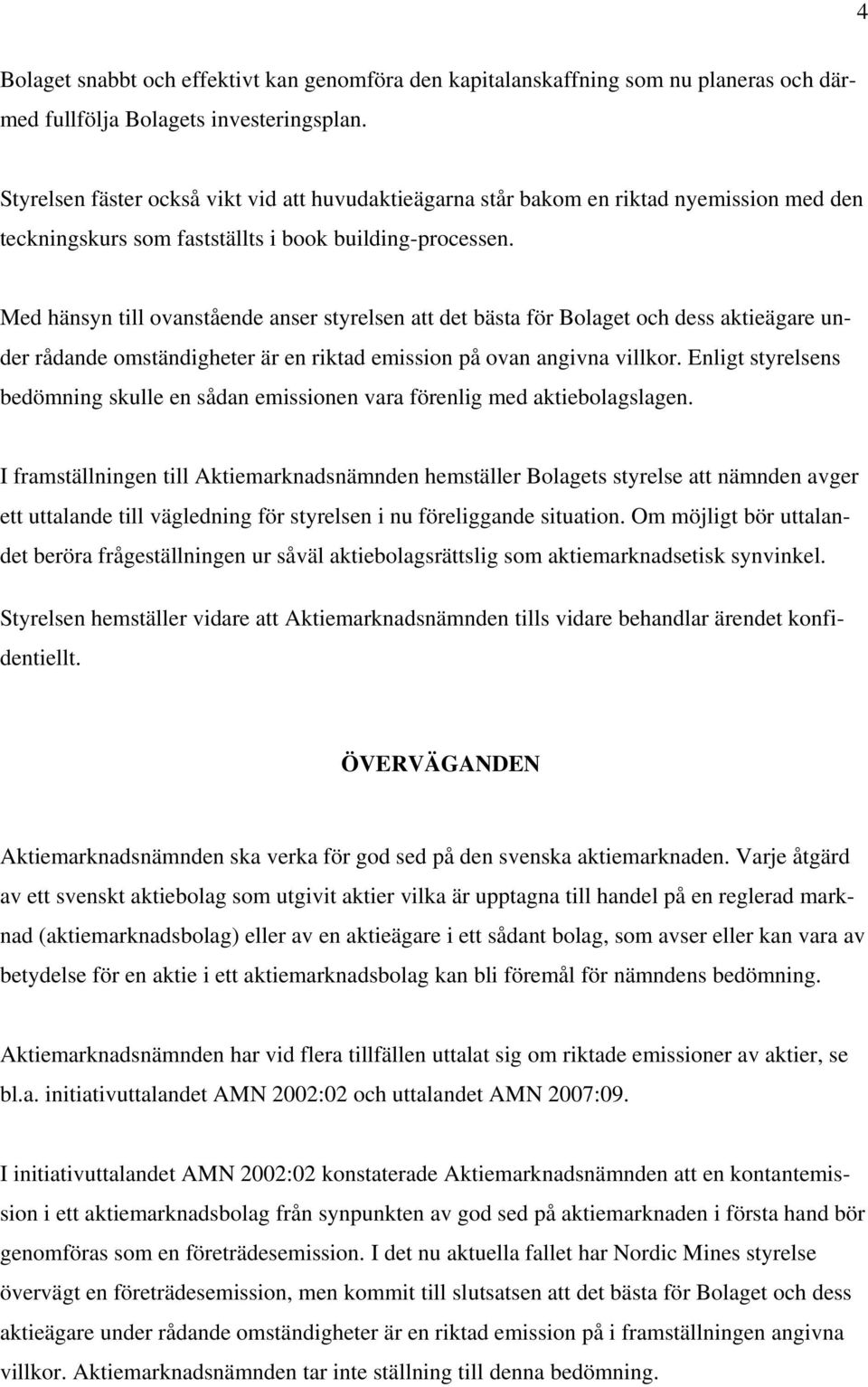 Med hänsyn till ovanstående anser styrelsen att det bästa för Bolaget och dess aktieägare under rådande omständigheter är en riktad emission på ovan angivna villkor.