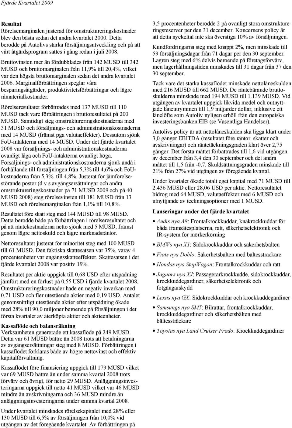 Bruttovinsten mer än fördubblades från 142 MUSD till 342 MUSD och bruttomarginalen från 11,9% till 20,4%, vilket var den högsta bruttomarginalen sedan det andra kvartalet 2006.