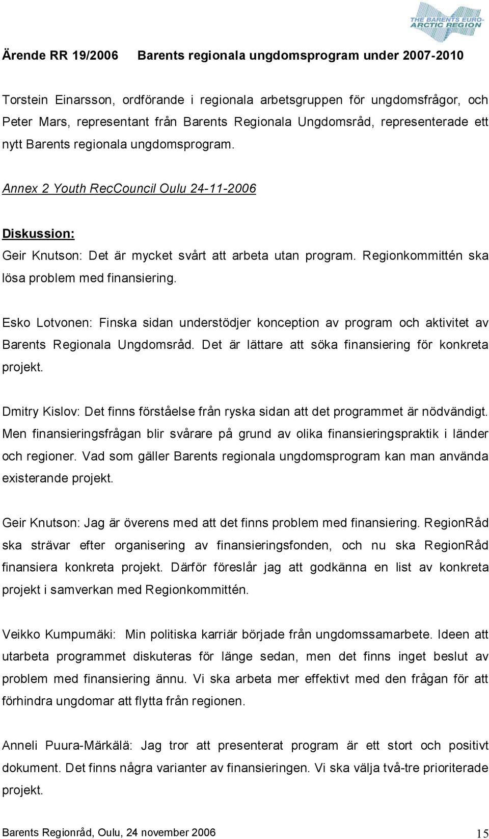 Regionkommittén ska lösa problem med finansiering. Esko Lotvonen: Finska sidan understödjer konception av program och aktivitet av Barents Regionala Ungdomsråd.