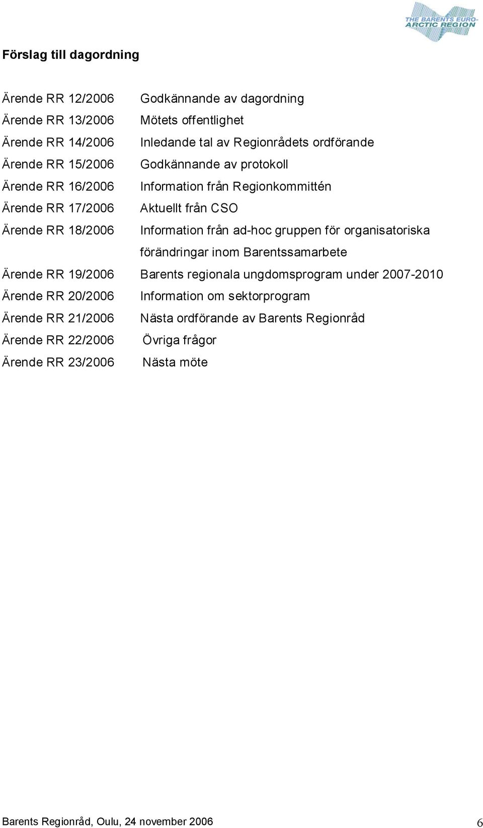 hoc gruppen för organisatoriska förändringar inom Barentssamarbete Ärende RR 19/2006 Barents regionala ungdomsprogram under 2007 2010 Ärende RR 20/2006 Information om