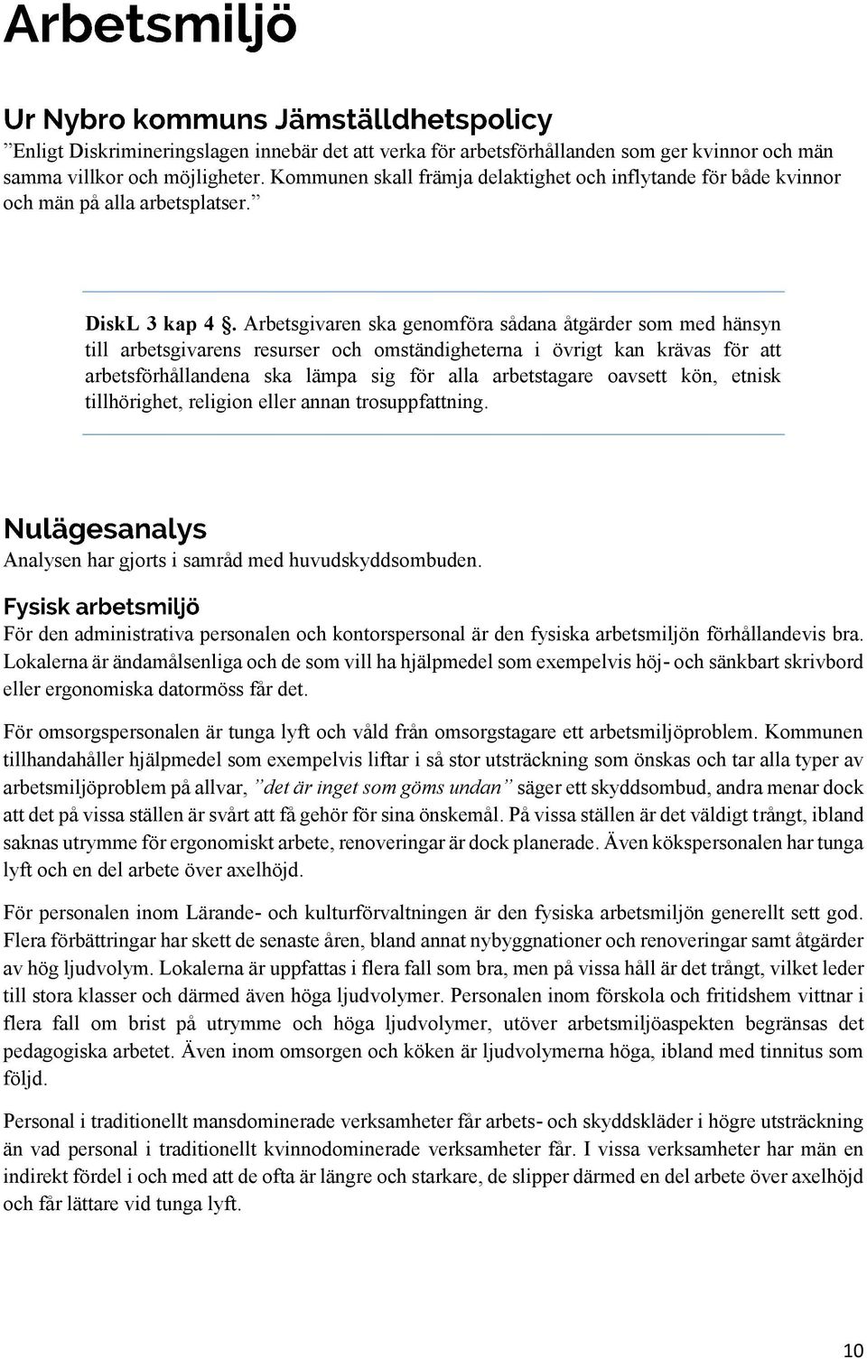 Arbetsgivaren ska genomföra sådana åtgärder som med hänsyn till arbetsgivarens resurser och omständigheterna i övrigt kan krävas för att arbetsförhållandena ska lämpa sig för alla arbetstagare