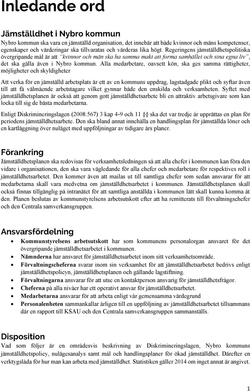 Alla medarbetare, oavsett kön, ska ges samma rättigheter, möjligheter och skyldigheter Att verka för en jämställd arbetsplats är ett av en kommuns uppdrag, lagstadgade plikt och syftar även till att