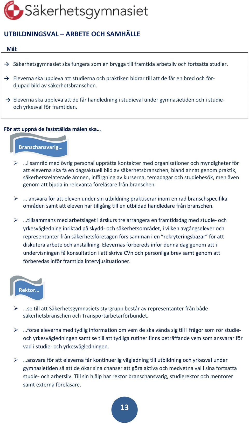 Eleverna ska uppleva att de får handledning i studieval under gymnasietiden och i studieoch yrkesval för framtiden.