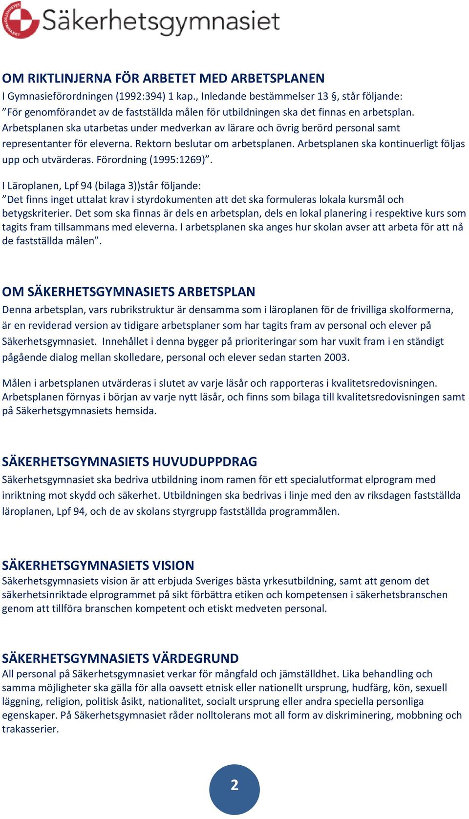 Arbetsplanen ska utarbetas under medverkan av lärare och övrig berörd personal samt representanter för eleverna. Rektorn beslutar om arbetsplanen.