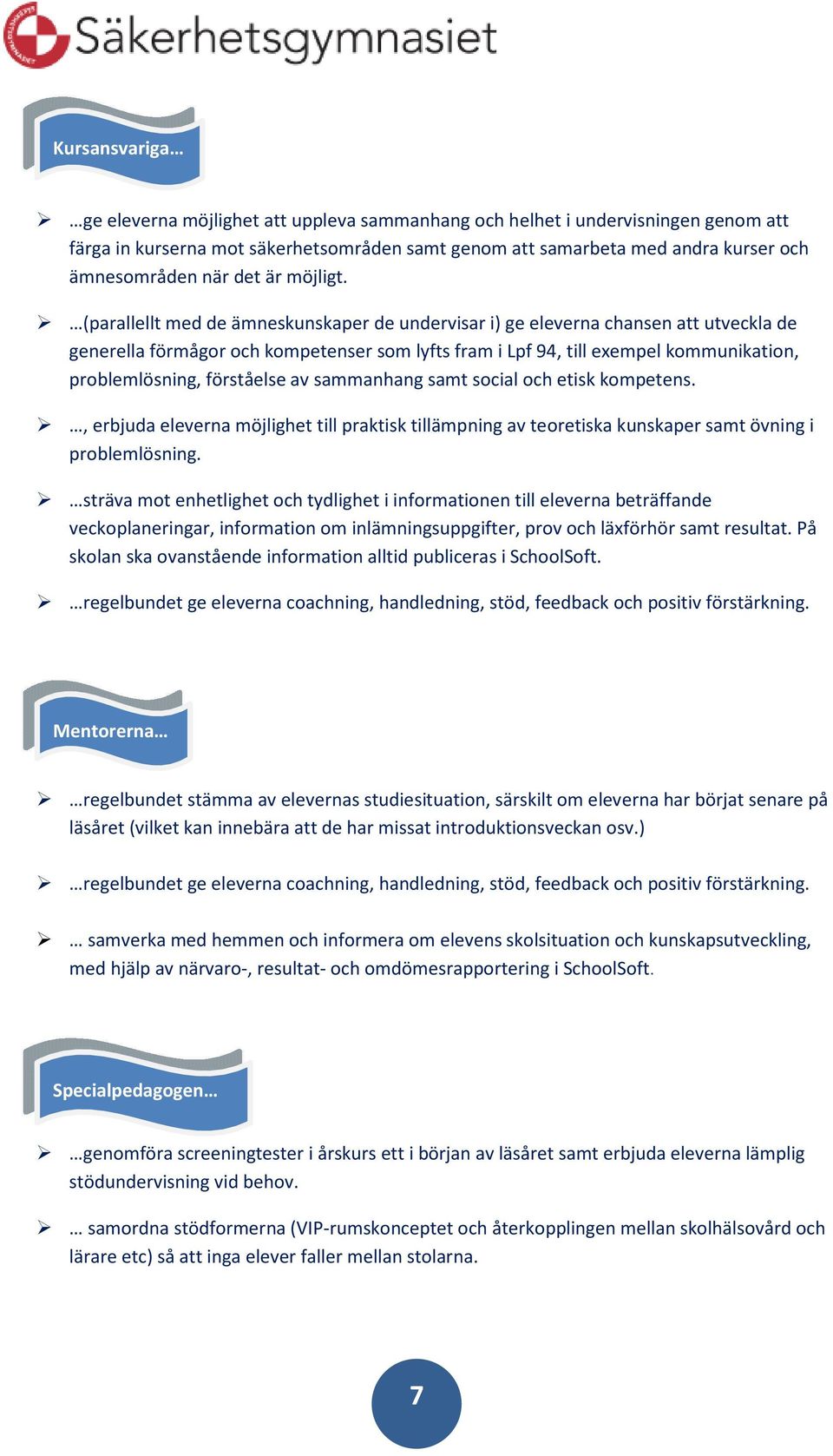 (parallellt med de ämneskunskaper de undervisar i) ge eleverna chansen att utveckla de generella förmågor och kompetenser som lyfts fram i Lpf 94, till exempel kommunikation, problemlösning,