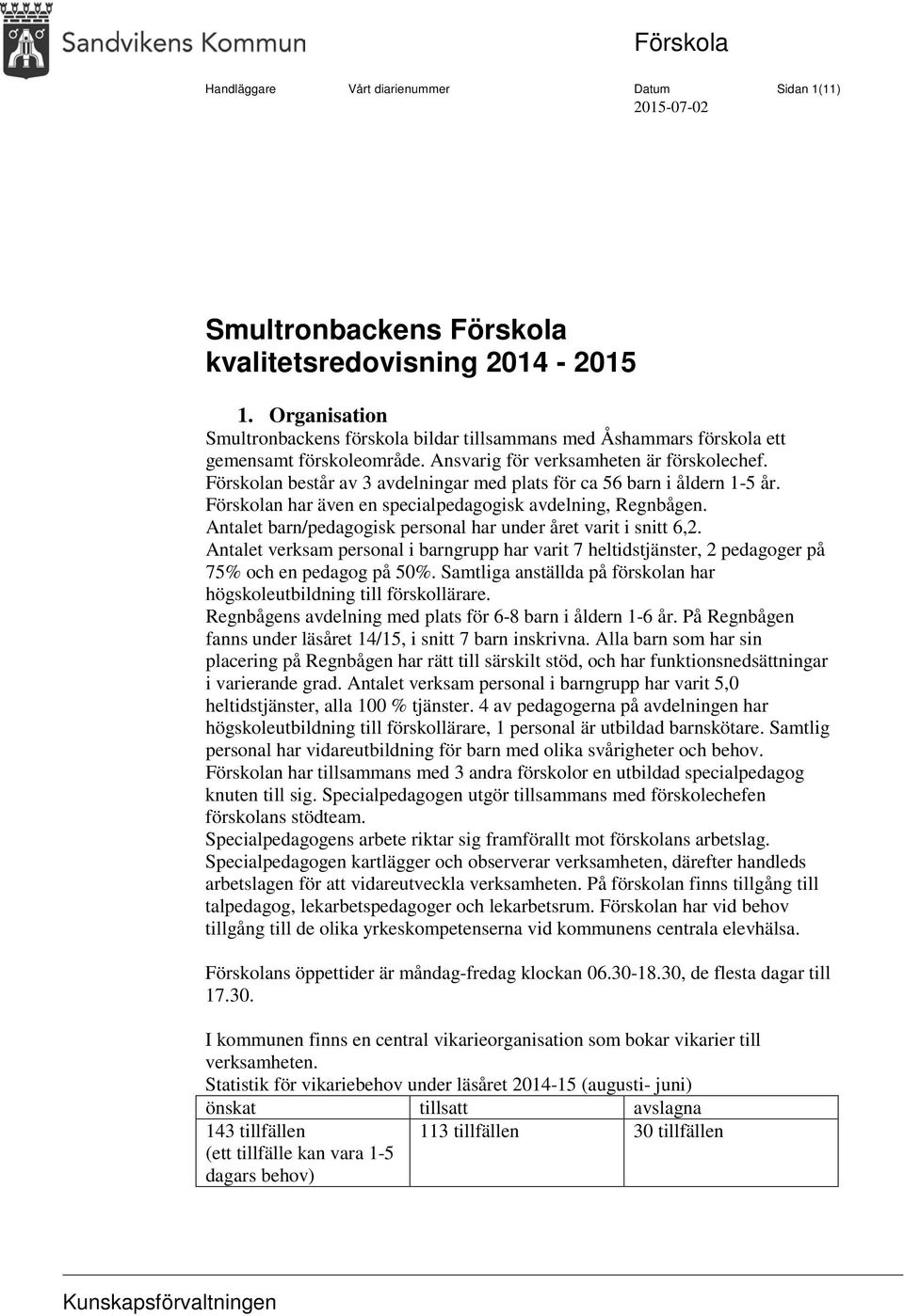 Försklan består av 3 avdelningar med plats för ca 56 barn i åldern 1-5 år. Försklan har även en specialpedaggisk avdelning, Regnbågen. Antalet barn/pedaggisk persnal har under året varit i snitt 6,2.