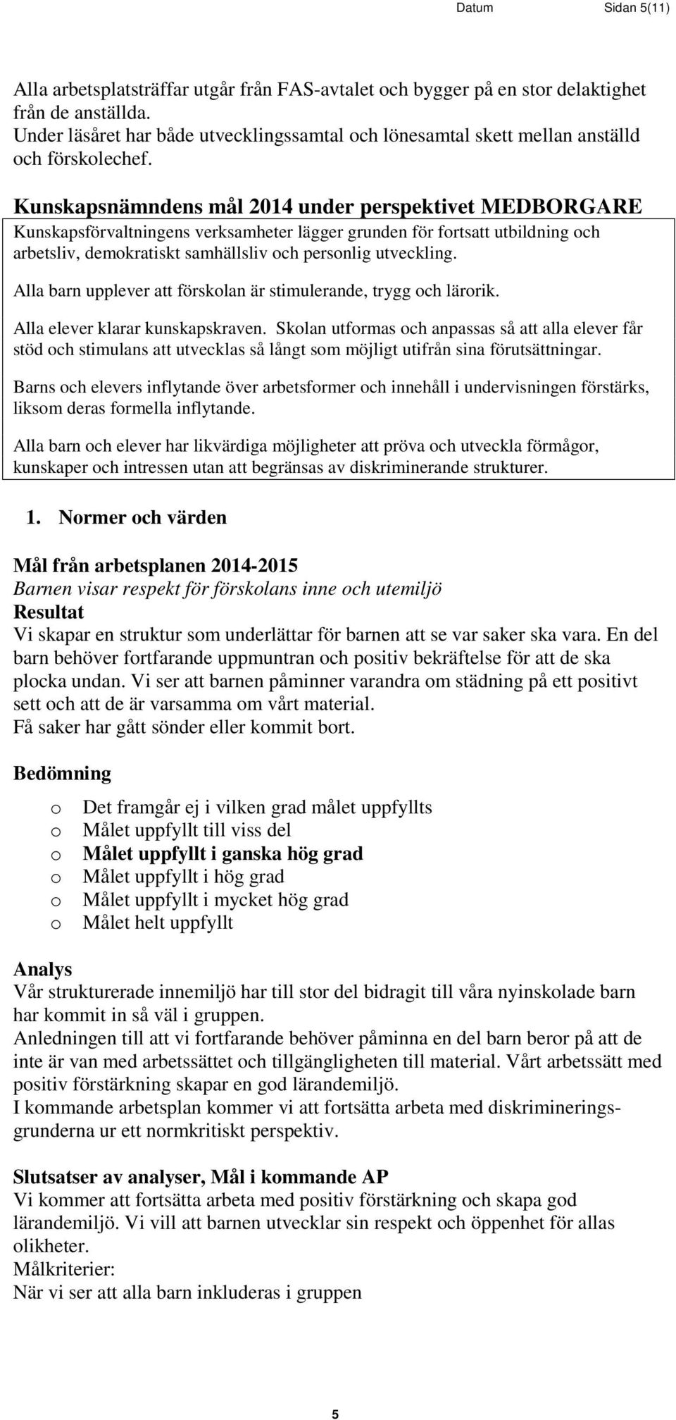 Kunskapsnämndens mål 2014 under perspektivet MEDBORGARE Kunskapsförvaltningens verksamheter lägger grunden för frtsatt utbildning ch arbetsliv, demkratiskt samhällsliv ch persnlig utveckling.