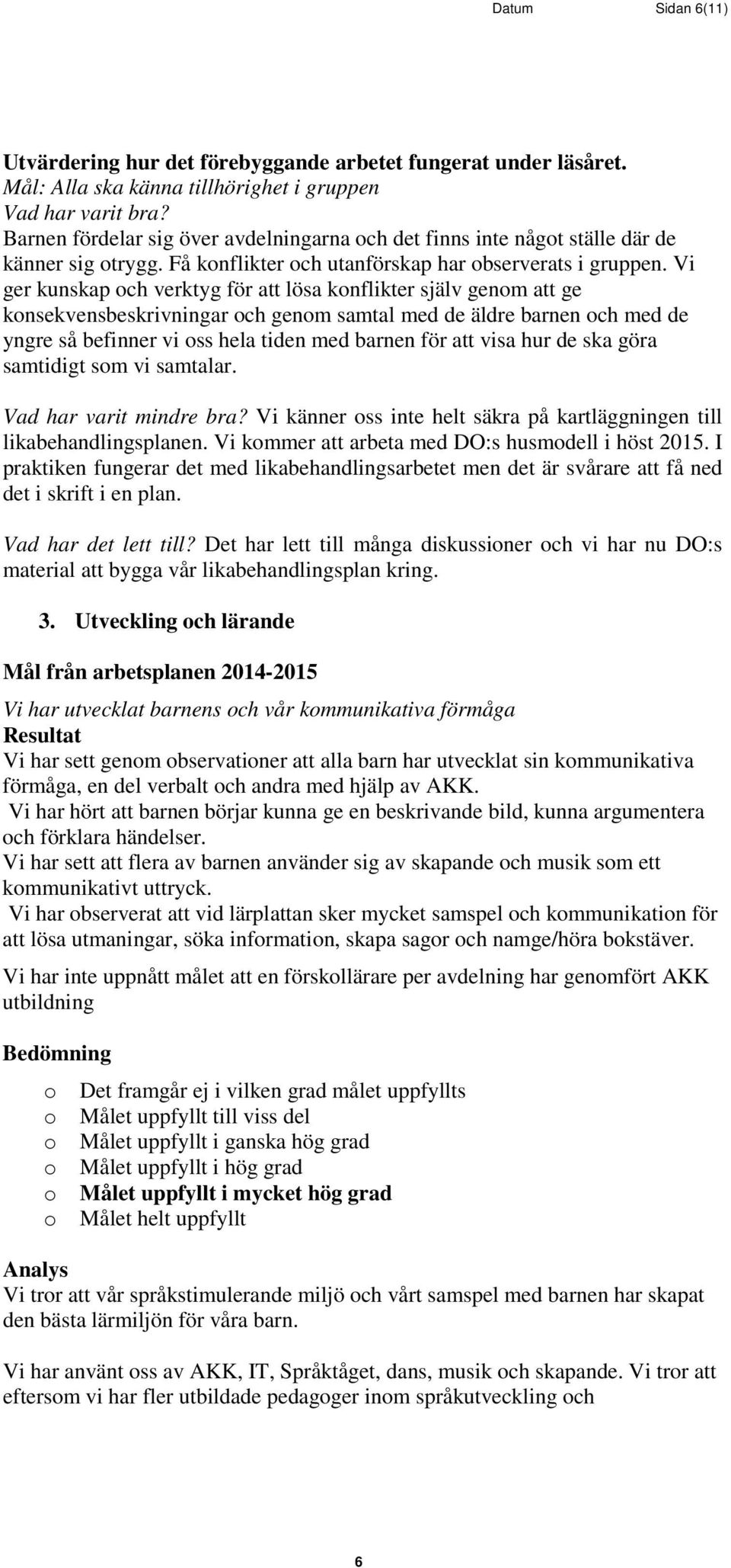 Vi ger kunskap ch verktyg för att lösa knflikter själv genm att ge knsekvensbeskrivningar ch genm samtal med de äldre barnen ch med de yngre så befinner vi ss hela tiden med barnen för att visa hur