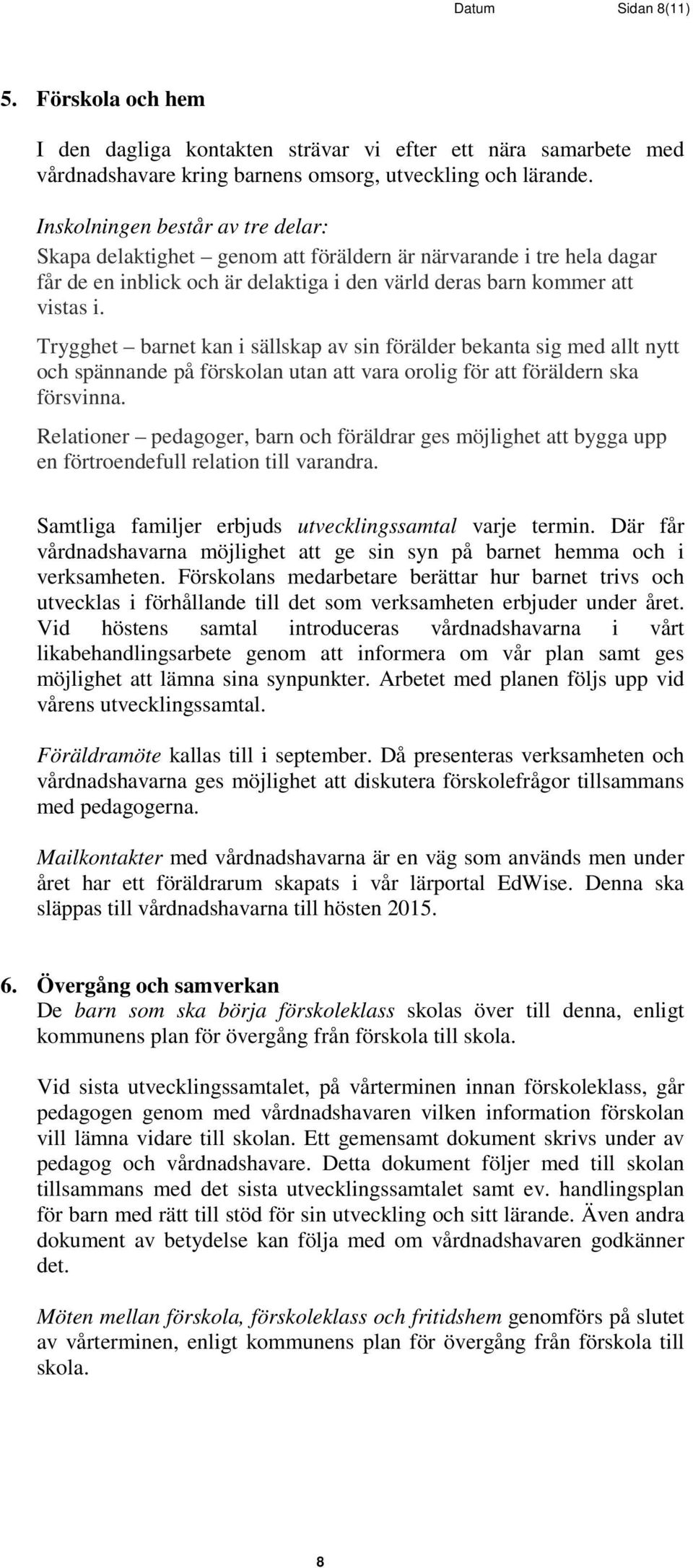 Trygghet barnet kan i sällskap av sin förälder bekanta sig med allt nytt ch spännande på försklan utan att vara rlig för att föräldern ska försvinna.