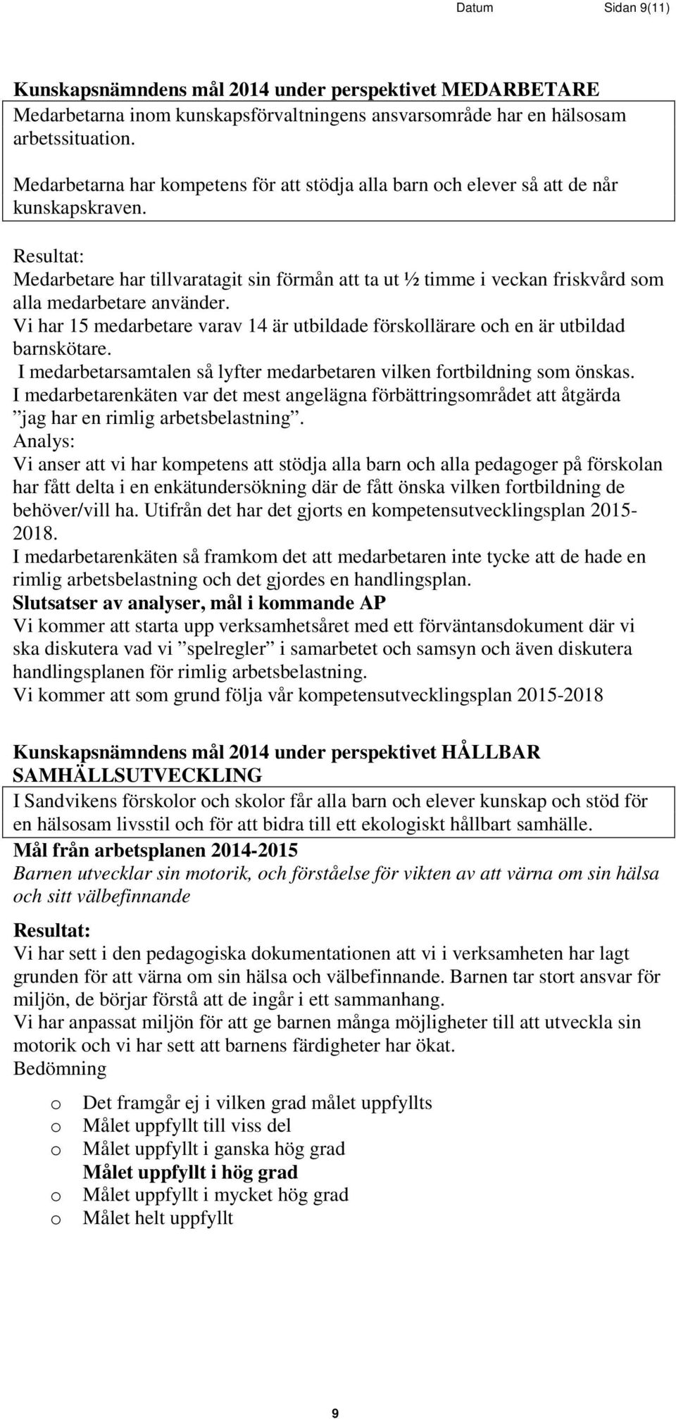 Resultat: Medarbetare har tillvaratagit sin förmån att ta ut ½ timme i veckan friskvård sm alla medarbetare använder.