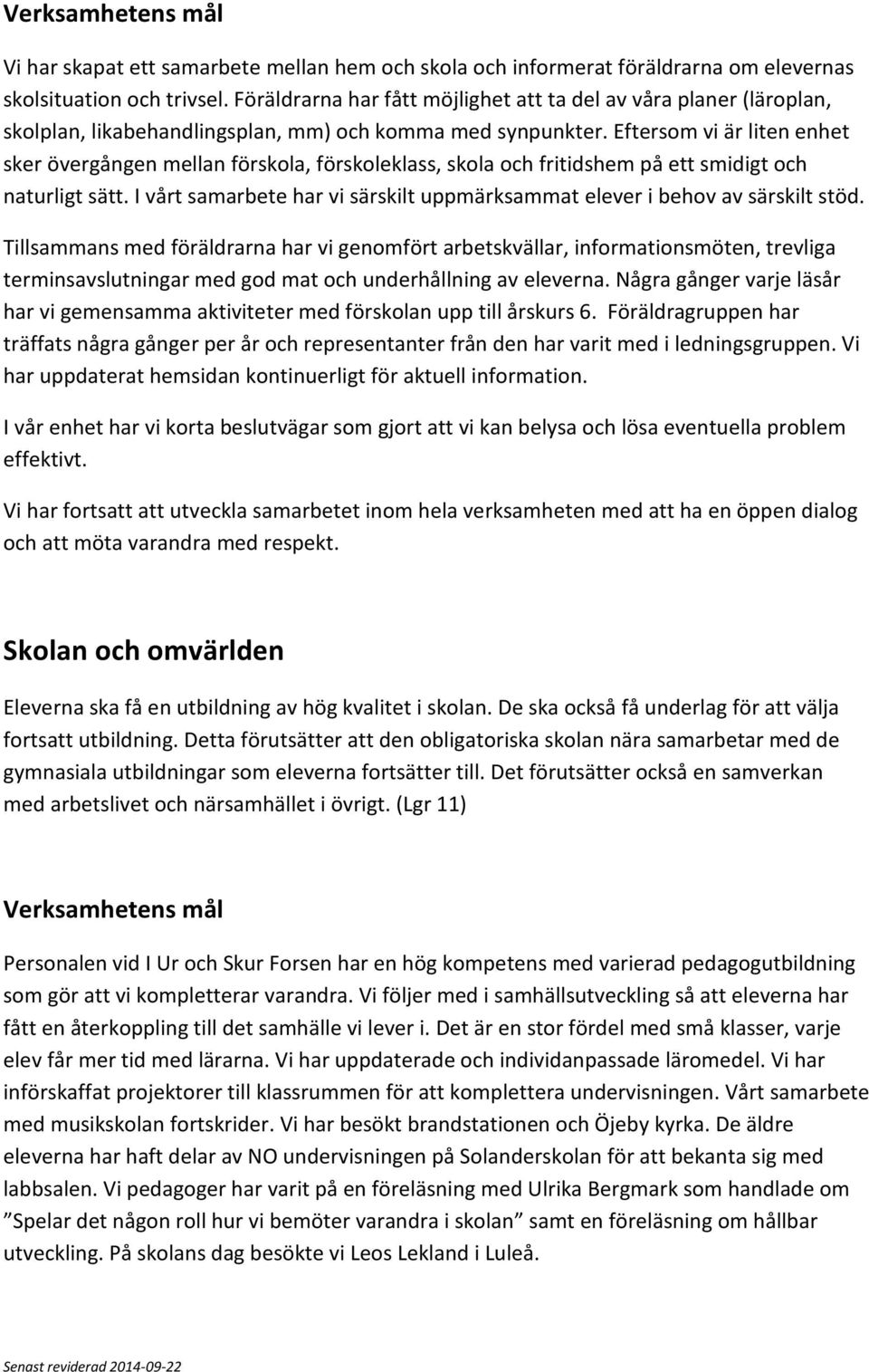 Eftersom vi är liten enhet sker övergången mellan förskola, förskoleklass, skola och fritidshem på ett smidigt och naturligt sätt.